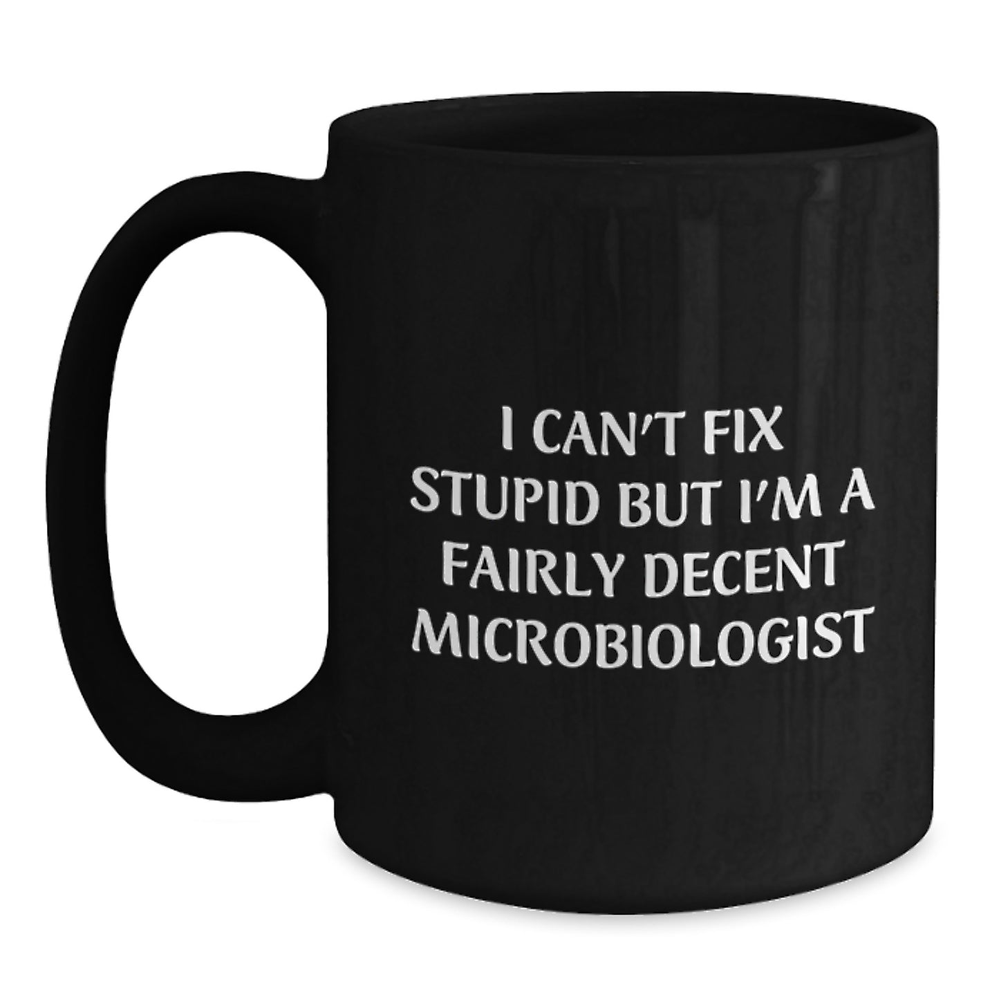 Funny Microbiologist Gifts for Mom, Unique Black Coffee Mugs from Men, Women, Friends, Coworkers, Family, I Can't Fix Stupid But I'm A Fairly Decent Microbiologist Quote - Main