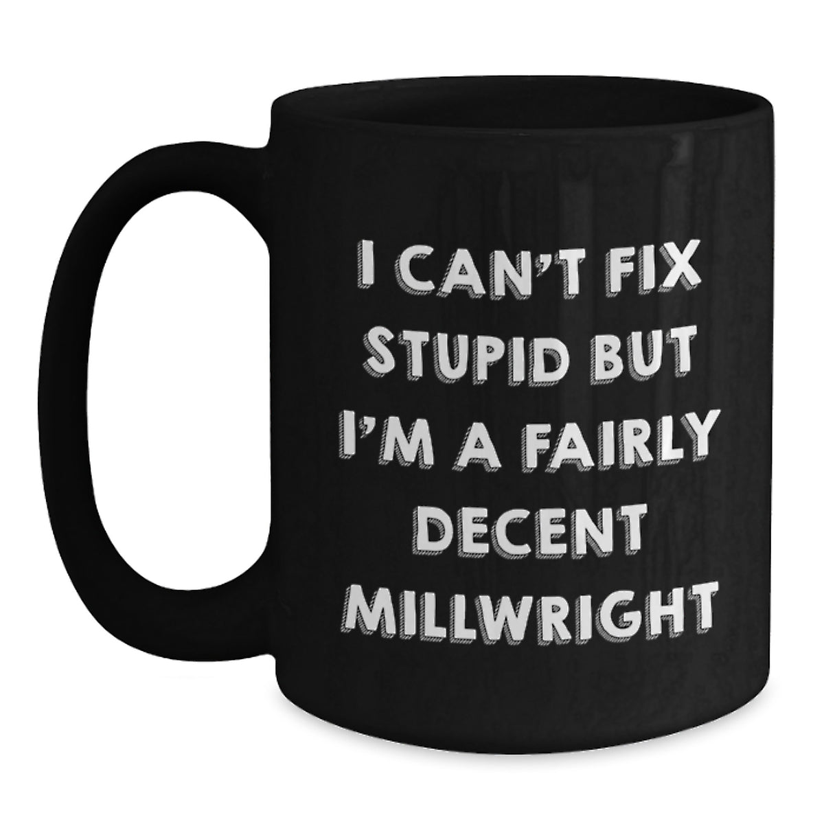 Funny Millwright Gifts for Men - 'I Can't Fix Stupid' Black Coffee Mug, Unique Mother's Day Unique Gifts from Men to Millwright Friends - Main