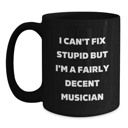 Funny Musician Gifts for Mom, Black Coffee Mug with I Can't Fix Stupid But I'm A Fairly Decent Musician Quote, Gifts from Family - Main