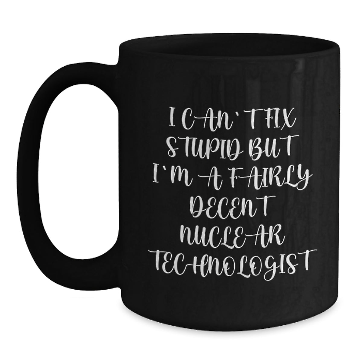Nuclear Technologist Funny Quote Black Coffee Mug Gifts for Him from Family or Friends on Mother's Day - Main