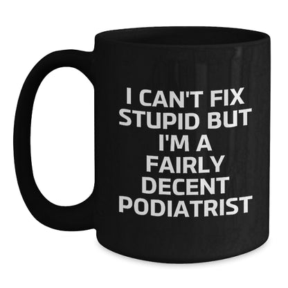 Funny Podiatrist Gifts Black Coffee Mugs I Can't Fix Stupid But I'm A Fairly Decent Podiatrist Valentine's Unique Gifts from Friends and Family to Podiatrist Men and Women - Main