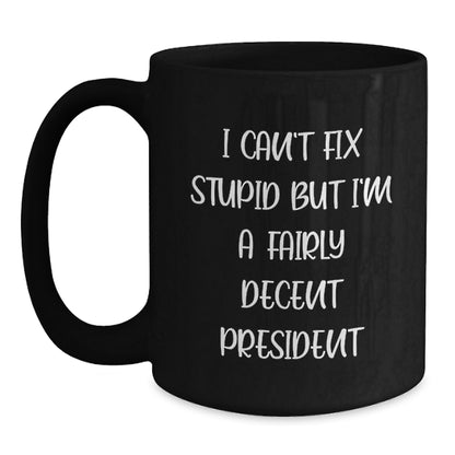 Funny President Gifts for Men, 'I Can't Fix Stupid But I'm A Fairly Decent President' Black Coffee Mug, Unique Christmas Unique Gifts from Friends to Family - Main