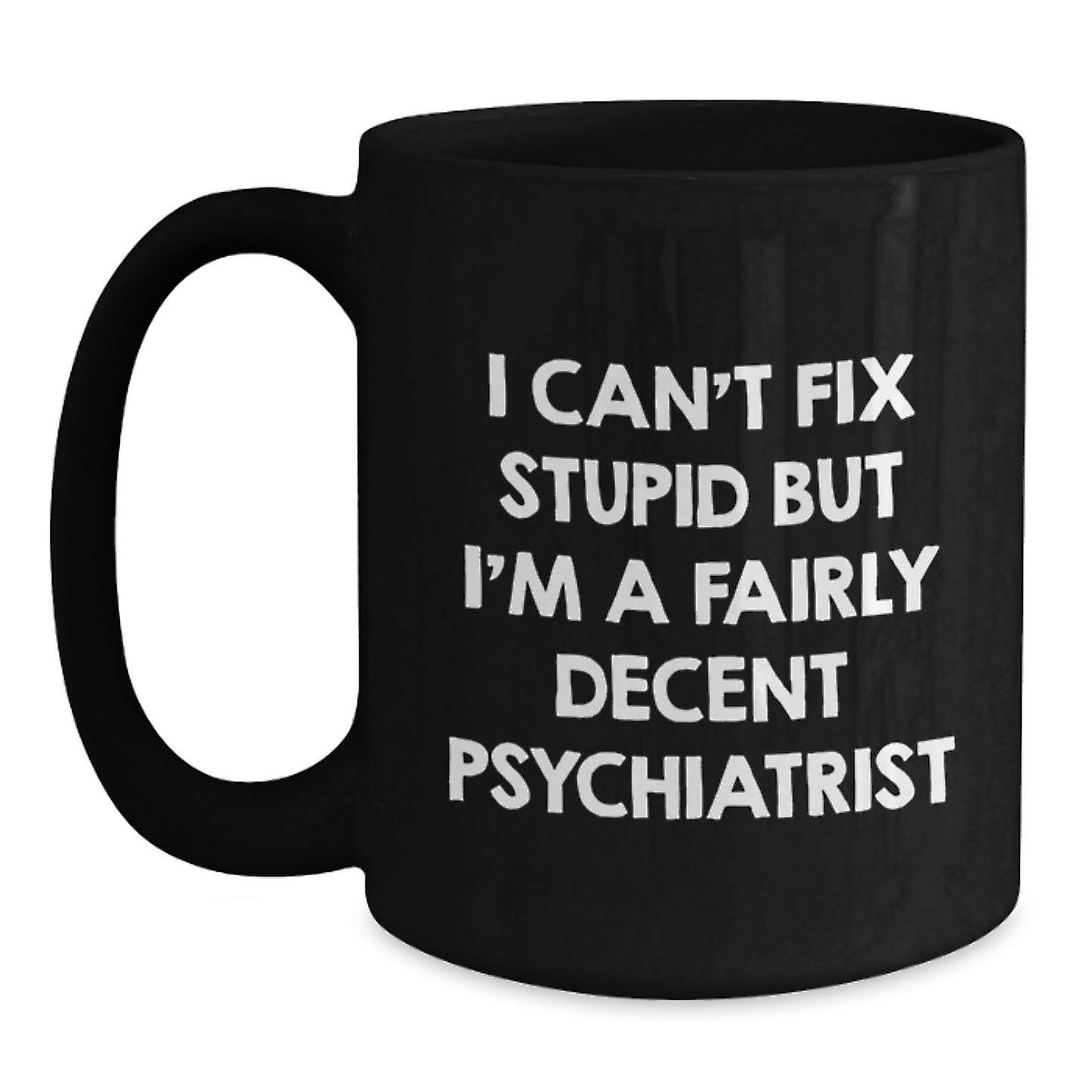 Funny Psychiatrist Gifts for Birthday - 'I Can't Fix Stupid But I'm A Fairly Decent Psychiatrist' Black Coffee Mug from Friends - Main