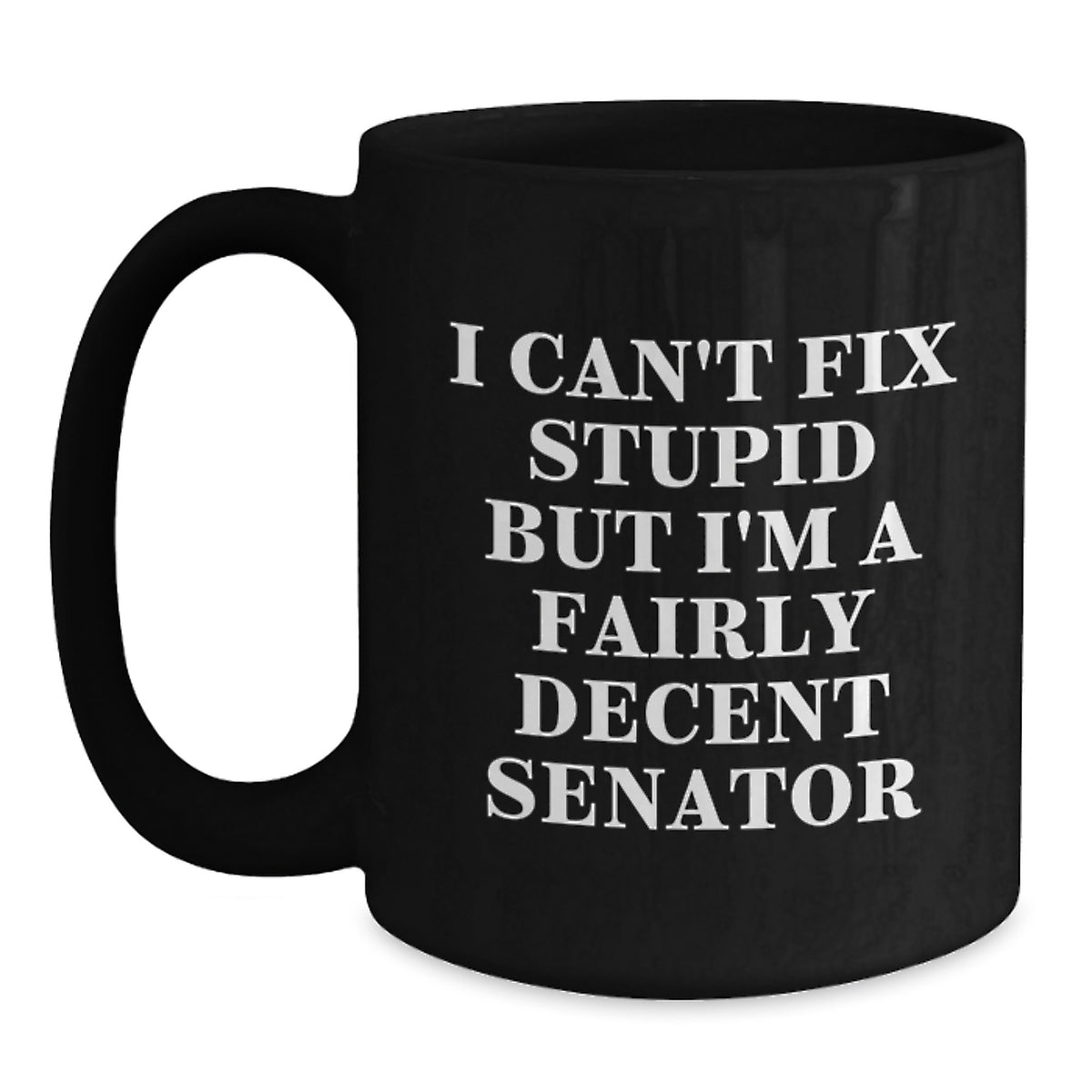 Senator Humor Gifts, Funny Black Coffee Mug for Men and Women, I Can't Fix Stupid Senator Quote, Unique Mother's Day Unique Gifts from Friends or Family - Main