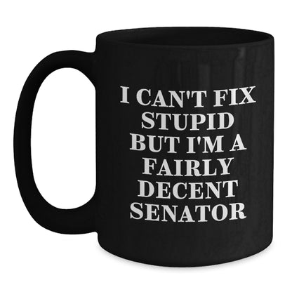 Senator Humor Gifts, Funny Black Coffee Mug for Men and Women, I Can't Fix Stupid Senator Quote, Unique Mother's Day Unique Gifts from Friends or Family - Main