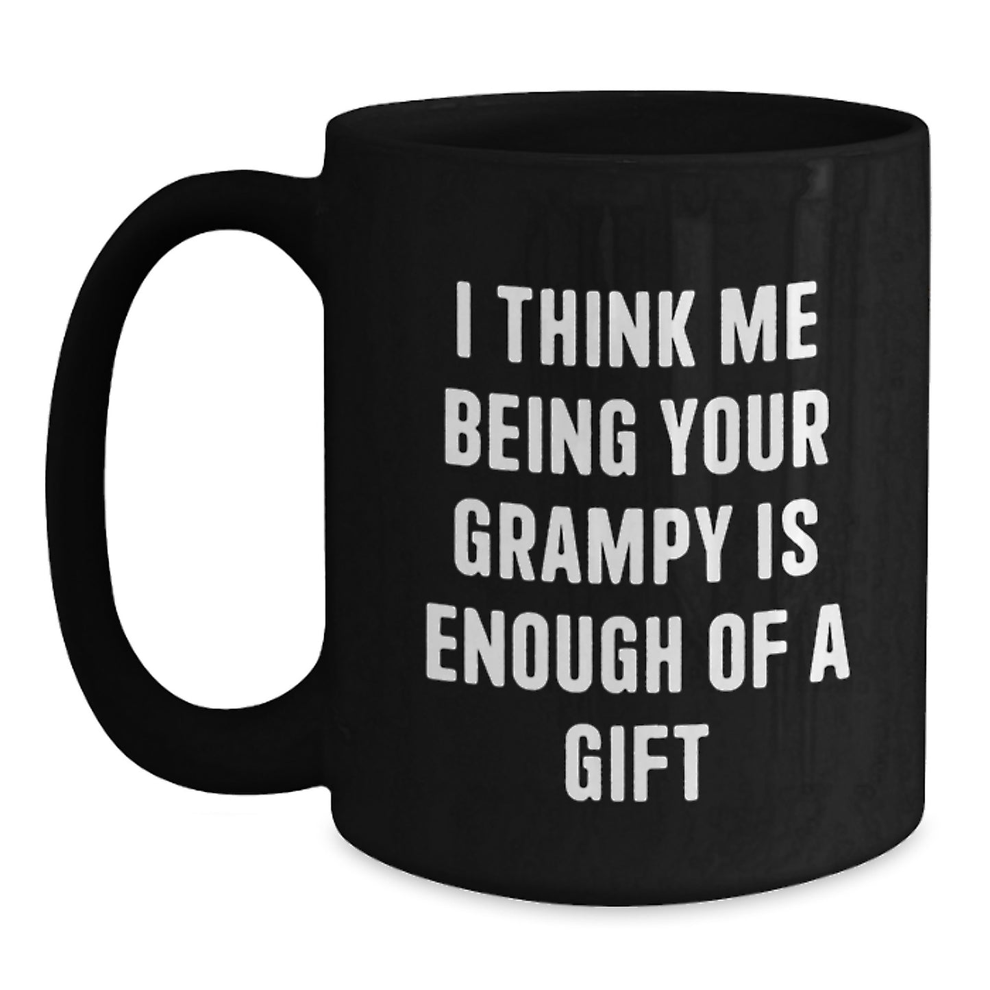 Funny Grampy Gifts from Friends for Him - Black Coffee Mug - 'I Think Me Being Your Grampy Is Enough Of A Gift' - Main