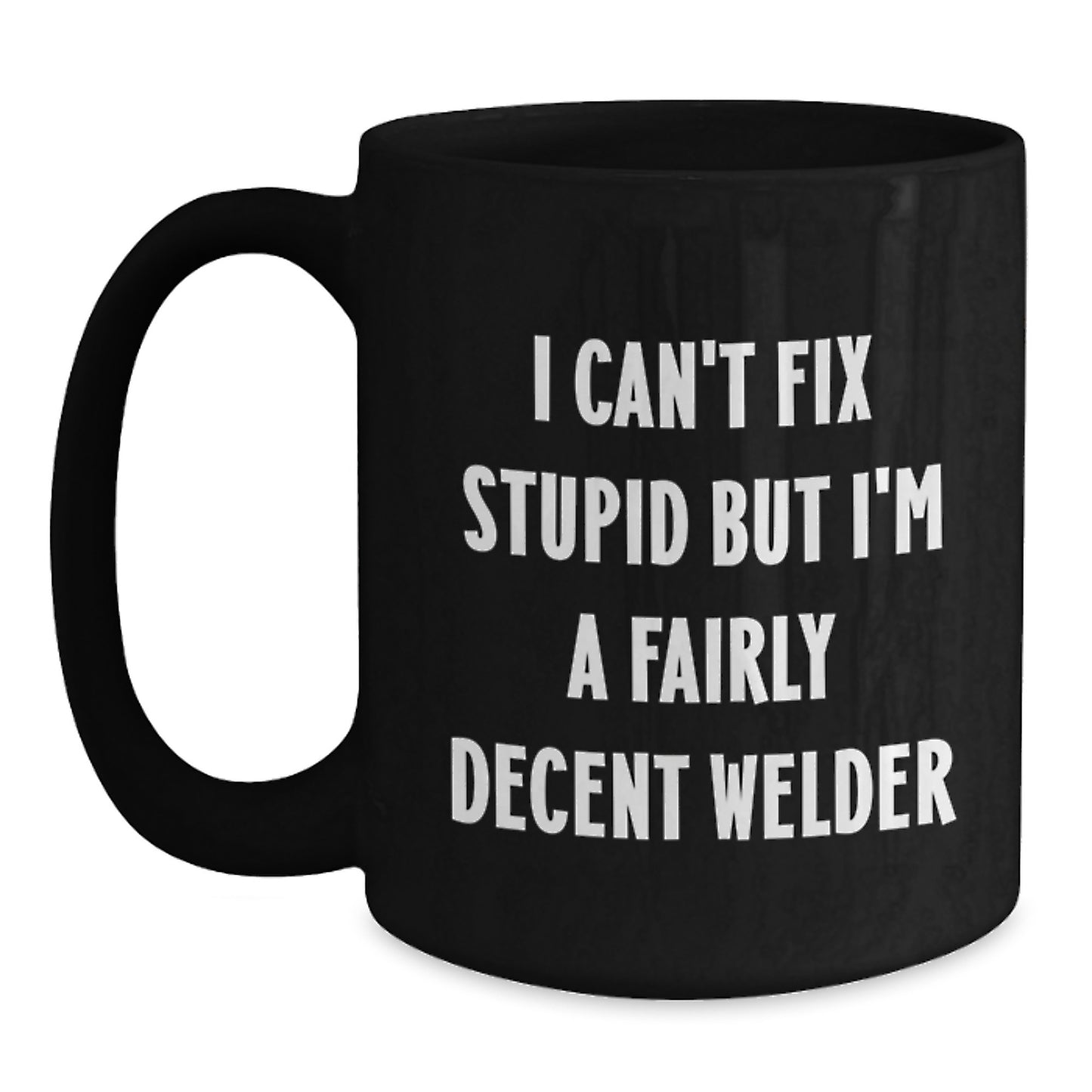 Funny Welder Gifts from Men to Friends, Unique Christmas Unique Gifts for Welder Enthusiasts, Black Coffee Mug with I 'Can't Fix Stupid But I'm A Fairly Decent Welder' Quote - Main