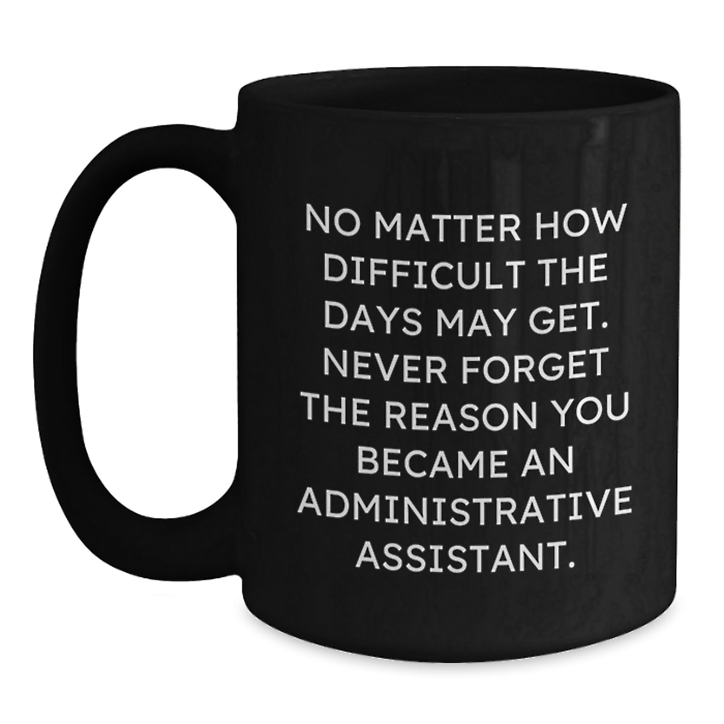 Funny Administrative Assistant Gifts from Friends, Unique Christmas Unique Gifts for Administrative Assistant, Black Coffee Mug with Inspirational Quote 'No Matter How Difficult The Days May Get' - Main
