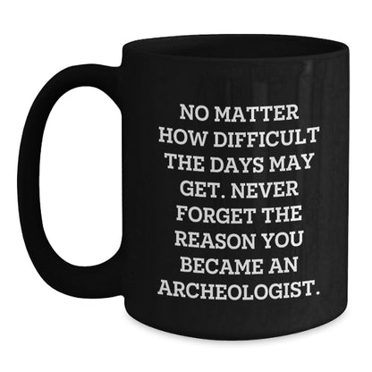 Funny Archeologist Gifts from Friends for Birthday, Inspirational Black Coffee Mug, Never Forget the Reason You Became an Archeologist - Main