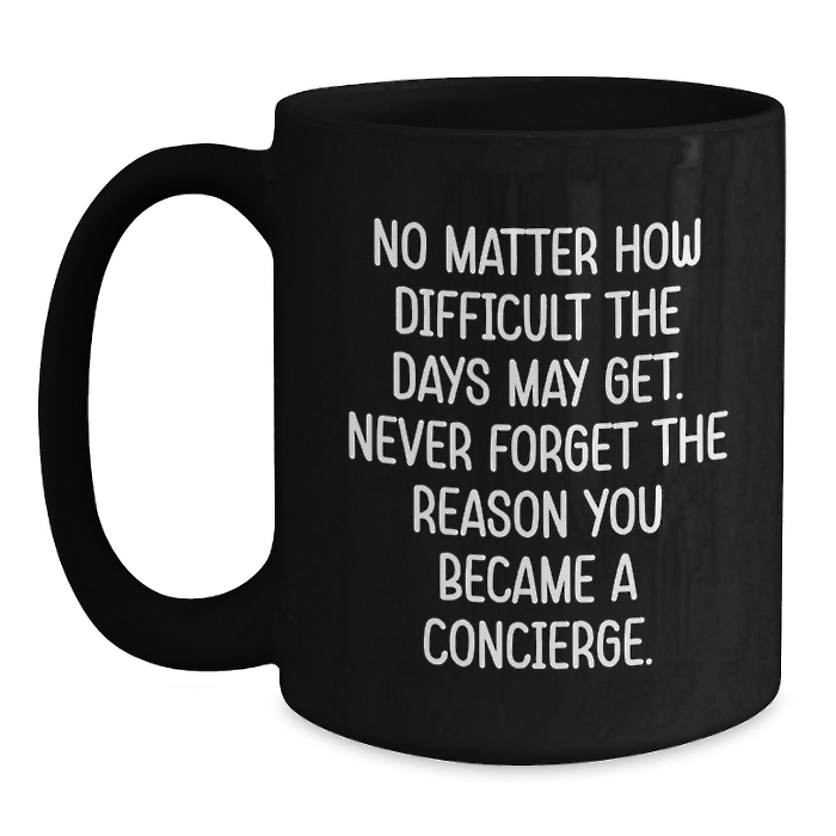 Gifts from Friends and Family for the Concierge - Inspirational Black Coffee Mug, 'No Matter How Difficult The Days May Get. Never Forget The Reason You Became A Concierge.' - Main