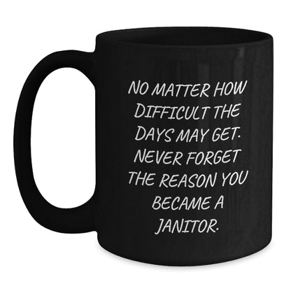 Funny Janitor Gifts for Mom, Unique Black Coffee Mug, 'No Matter How Difficult The Days May Get. Never Forget The Reason You Became A Janitor.' - Main