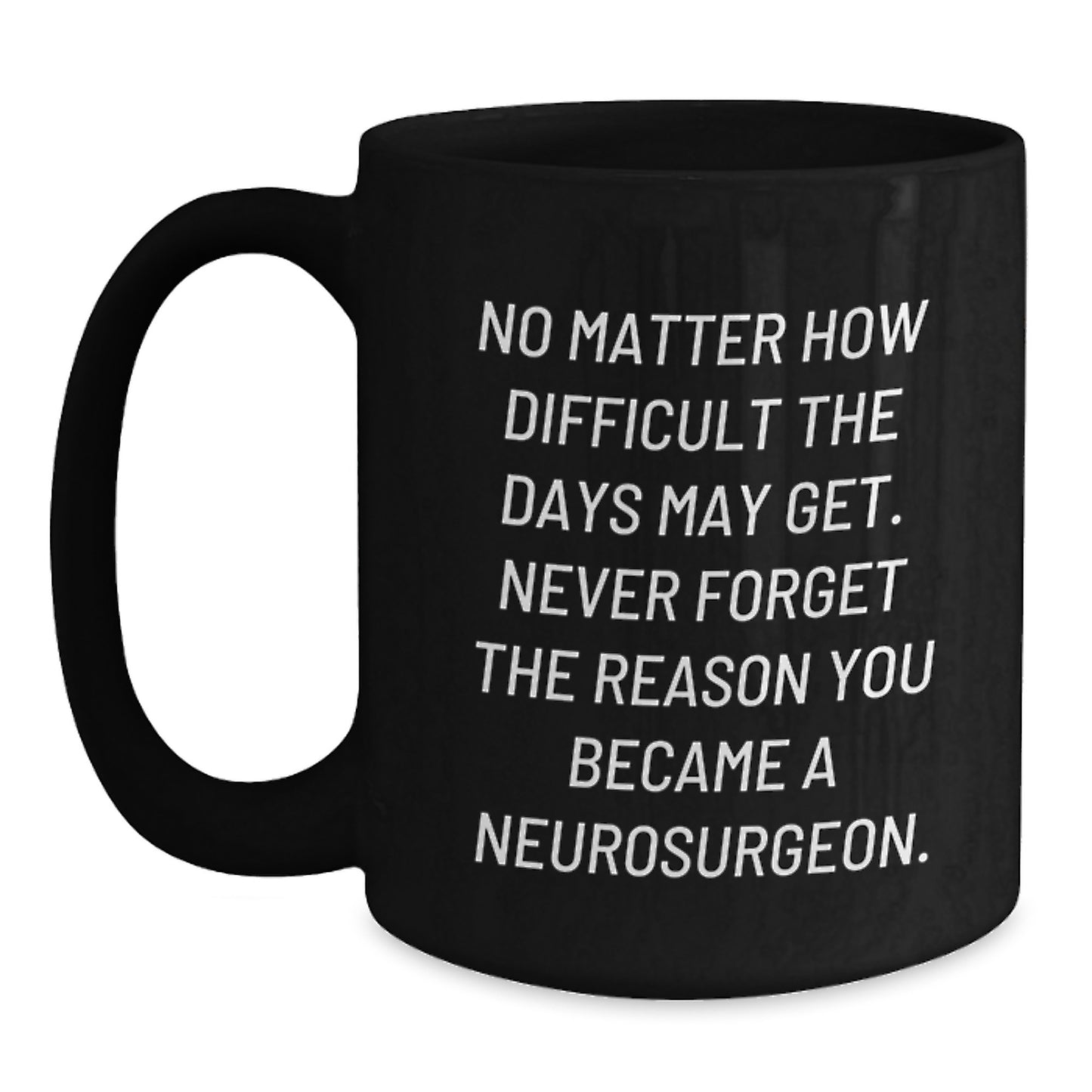 Funny Neurosurgeon Gifts for Him or Her, Black Coffee Mug, 'No Matter How Difficult The Days May Get', Christmas Unique Gifts from Friends - Main