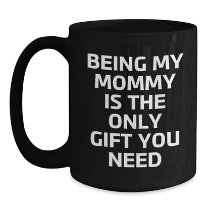 Funny Mommy Gift Ideas from Family, Mommy Black Coffee Mug, Being My Mommy Is The Only Gift You Need Birthday Unique Gifts - Main
