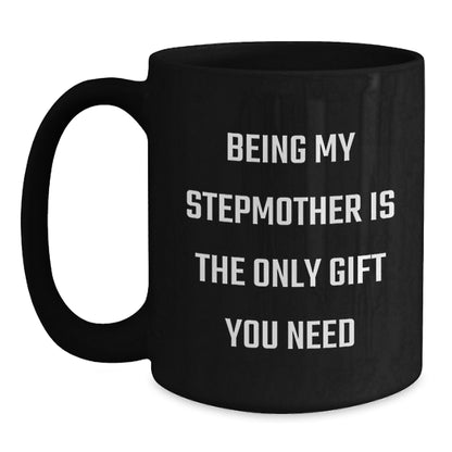 Funny Stepmother Gifts from Men, Women, Family - Being My Stepmother Is The Only Gift You Need Black Coffee Mug, Mother's Day Unique Stepmother Mug - Main