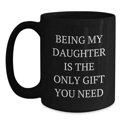 Funny Daughter Gifts from Men, Being My Daughter Is The Only Gift You Need, Black Coffee Mug for Daughter on Valentine's - Main
