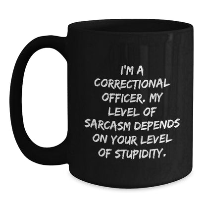Funny Correctional Officer Gifts from Men to Women on Mother's Day Unique Black Coffee Mugs with I'm A Correctional Officer. My Level Of Sarcasm Depends On Your Level Of Stupidity. Quote - Main