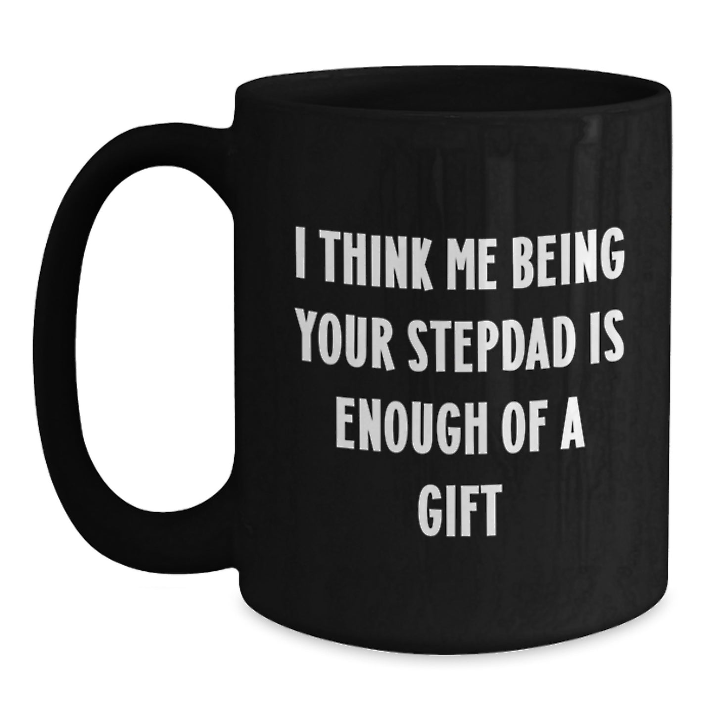 Funny Stepdad Gifts, 'I Think Me Being Your Stepdad Is Enough Of A Gift' Black Coffee Mug, Graduation Unique Gifts from Men to Stepdad - Main