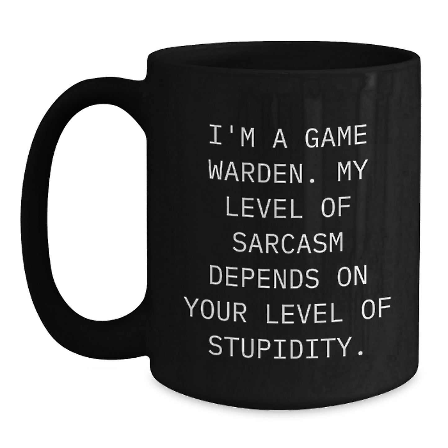 Funny Game Warden Gifts from Men to Friends, Birthday Unique Gifts for Game Wardens, Black Coffee Mug with Sarcasm Quote - 'I'm A Game Warden. My Level Of Sarcasm Depends On Your Level Of Stupidity.' - Main