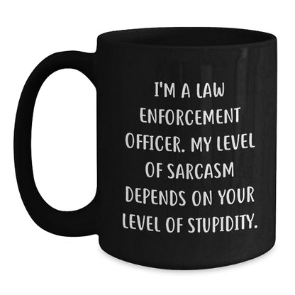 Funny Law Enforcement Officer Gifts from Men - I'm A Law Enforcement Officer. My Level Of Sarcasm Depends On Your Level Of Stupidity. Black Coffee Mug for Mother's Day Unique Gifts - Main