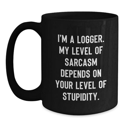 Funny Logger Gifts from Men to Friends, Black Coffee Mug for Birthday Unique Gifts, 'I'm A Logger My Level Of Sarcasm Depends On Your Level Of Stupidity' Mugs - Main