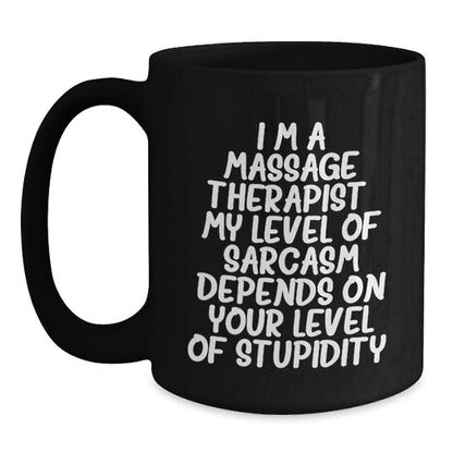 Funny Massage Therapist Gifts for Men - Birthday Unique Black Coffee Mug with 'I'm A Massage Therapist. My Level Of Sarcasm Depends On Your Level Of Stupidity.' Quote, Gifts from Friends - Main