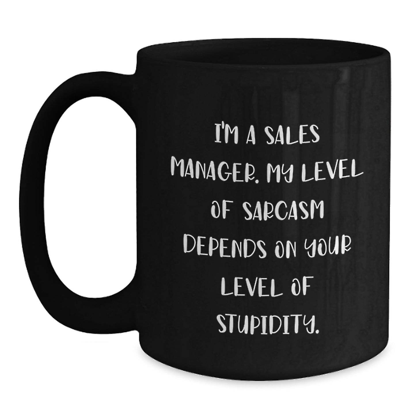 Funny Sales Manager Gifts for Birthday - Black Coffee Mug - 'I'm A Sales Manager. My Level Of Sarcasm Depends On Your Level Of Stupidity.' - Gifts from Friends to Sales Manager - Main