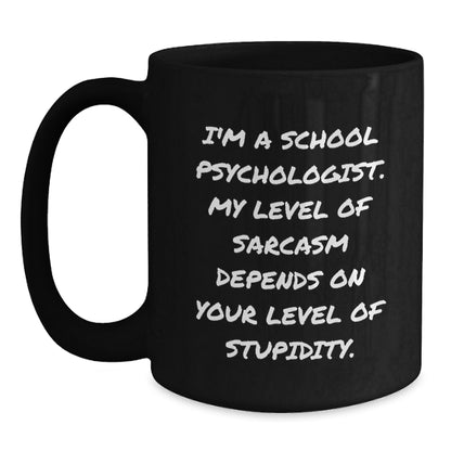 Funny School Psychologist Gifts from Friends for Men - Birthday Unique Mug I'm A School Psychologist My Level Of Sarcasm Depends On Your Level Of Stupidity Black Coffee Mug - Main