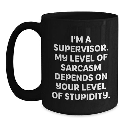Funny Supervisor Birthday Unique Gifts from Friends - 'I'm A Supervisor, My Level Of Sarcasm Depends On Your Level Of Stupidity' Black Coffee Mug for Men, Women, Coworkers, Family - Main