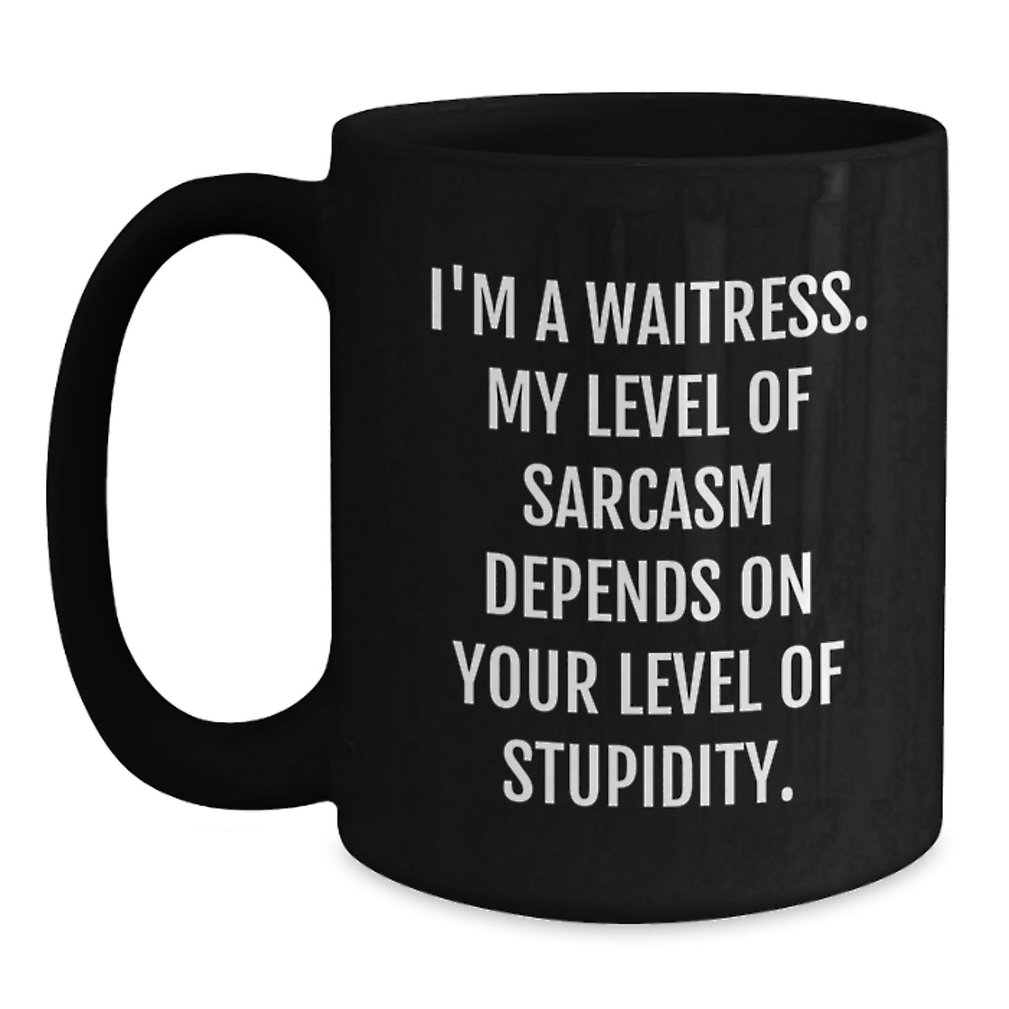 Funny Waitress Black Coffee Mugs, Gifts from Friends to Family - I'm a Waitress My Sarcasm Depends on Your Level of Stupidity, Unique Mother's Day Unique Gifts Black - Main