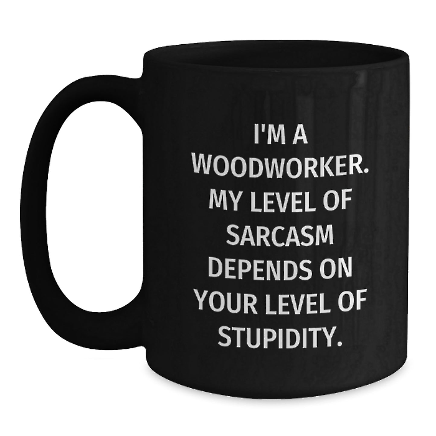 Woodworker Humor Funny Birthday Unique Gifts from Men to Coworkers - I'm A Woodworker. My Level Of Sarcasm Depends On Your Level Of Stupidity. Black Coffee Mug - Main