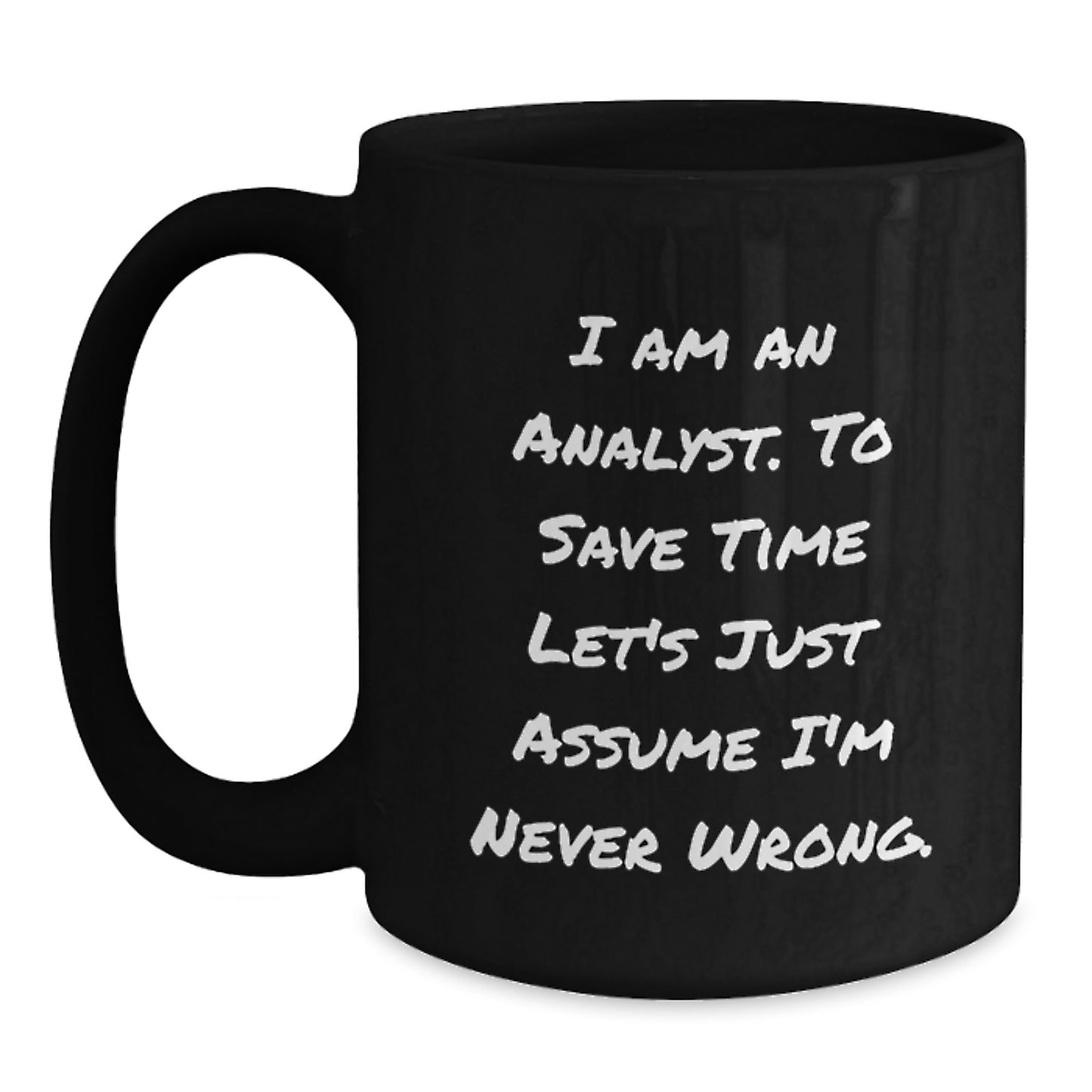 Funny Analyst Gifts from Men for Women Friends Family - Black Coffee Mug - 'I Am An Analyst. To Save Time Let's Just Assume I'm Never Wrong.' Quote - Main