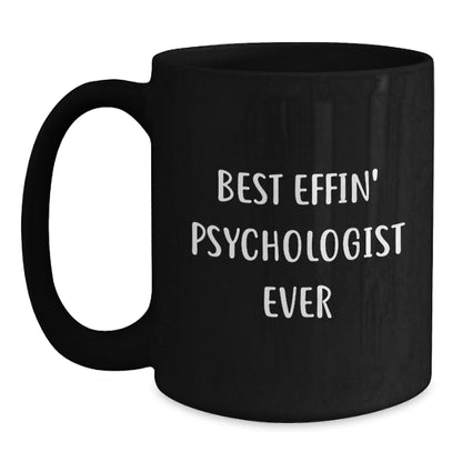 Gifts from Friends and Family, Best Effin' Psychologist Ever Quote, Unique Valentine's Gifts for Psychologist Black Coffee Mug - 11oz or 15oz - Main