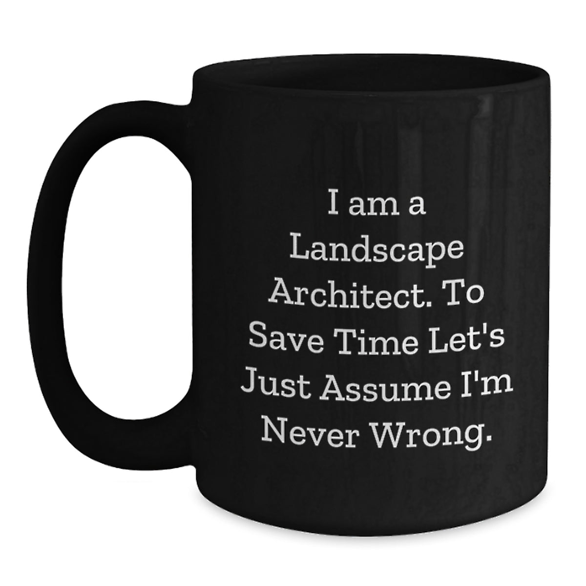 Funny Landscape Architect Gifts, 'I Am A Landscape Architect. To Save Time Let's Just Assume I'm Never Wrong.' Black Coffee Mug, Birthday Unique Presents from Friends to Men - Main
