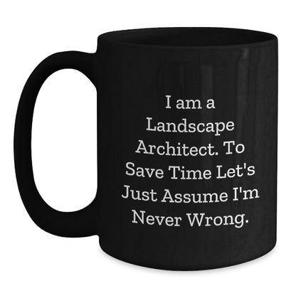 Funny Landscape Architect Gifts, 'I Am A Landscape Architect. To Save Time Let's Just Assume I'm Never Wrong.' Black Coffee Mug, Birthday Unique Presents from Friends to Men - Main