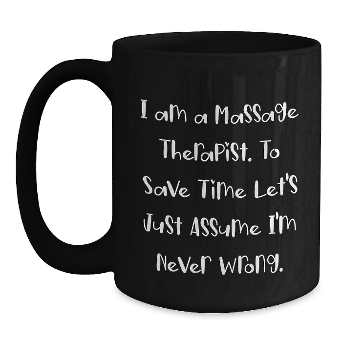 Funny Massage Therapist Gifts from Family, for Dad on Father's Day, Black Coffee Mug with I Am A Massage Therapist. To Save Time Let's Just Assume I'm Never Wrong. - Main