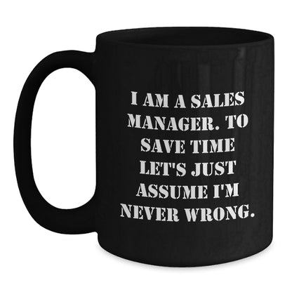 Funny Sales Manager Gifts, Graduation Unique Gifts for Sales Manager, Black Coffee Mug with 'I Am A Sales Manager. To Save Time Let's Just Assume I'm Never Wrong.' Quote - Main