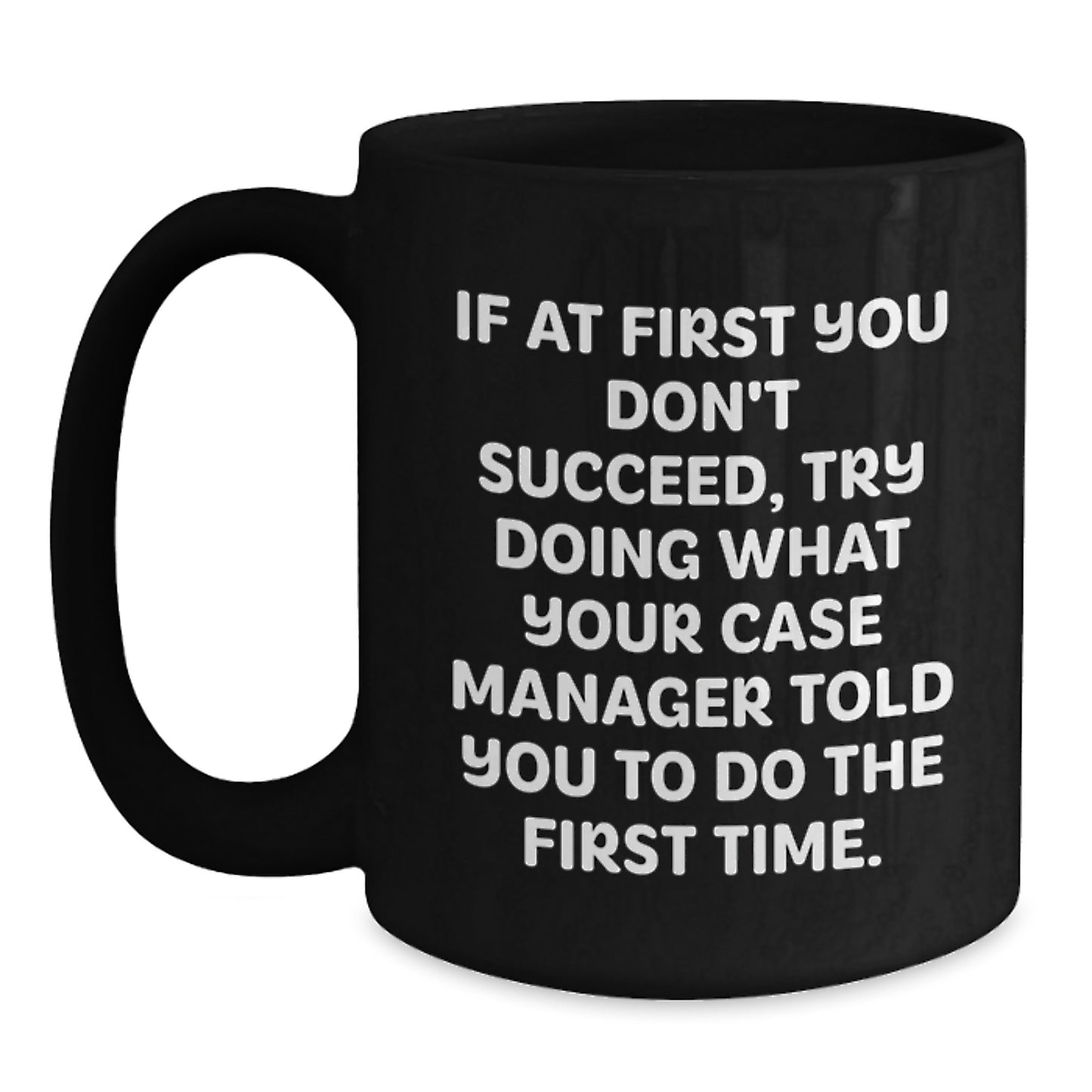 Funny Case Manager Graduation Unique Gifts from Friends and Family, Case Manager Black Coffee Mug, If At First You Don't Succeed, Try Doing What Your Case Manager Told You To Do The First Time. - Main