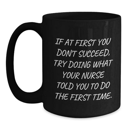 Funny Nurse Gifts from Friends for Graduation Unique Black Coffee Mugs, If At First You Don't Succeed Try Doing What Your Nurse Told You To Do The First Time Nurse Mug - Main