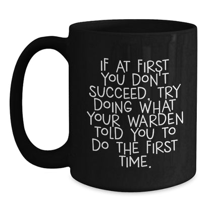 Funny Warden Graduation Gifts from Friends Black Coffee Mug with If At First You Don't Succeed Try Doing What Your Warden Told You To Do The First Time Quote - Gift for Warden - Main