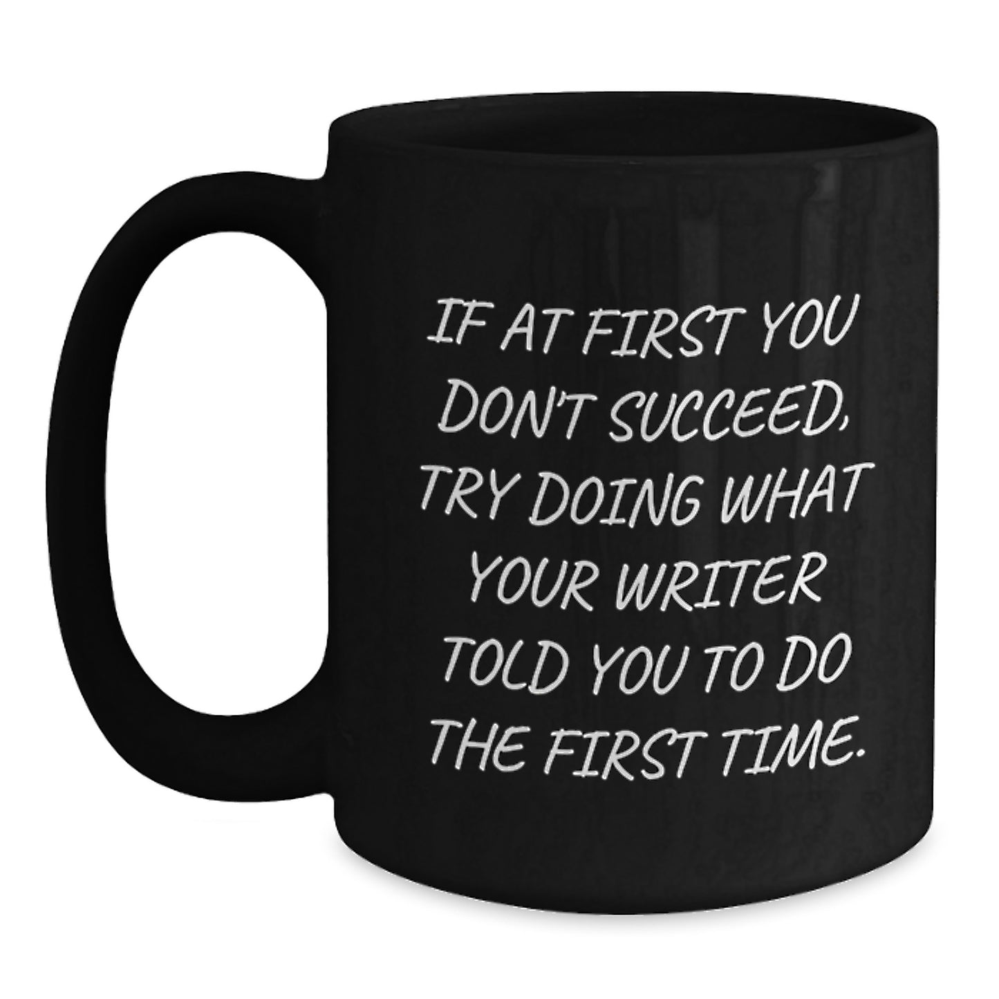 Funny Writer Gifts from Friends for Graduation Unique Black Coffee Mugs - If At First You Don't Succeed, Try Doing What Your Writer Told You To Do The First Time. - Main