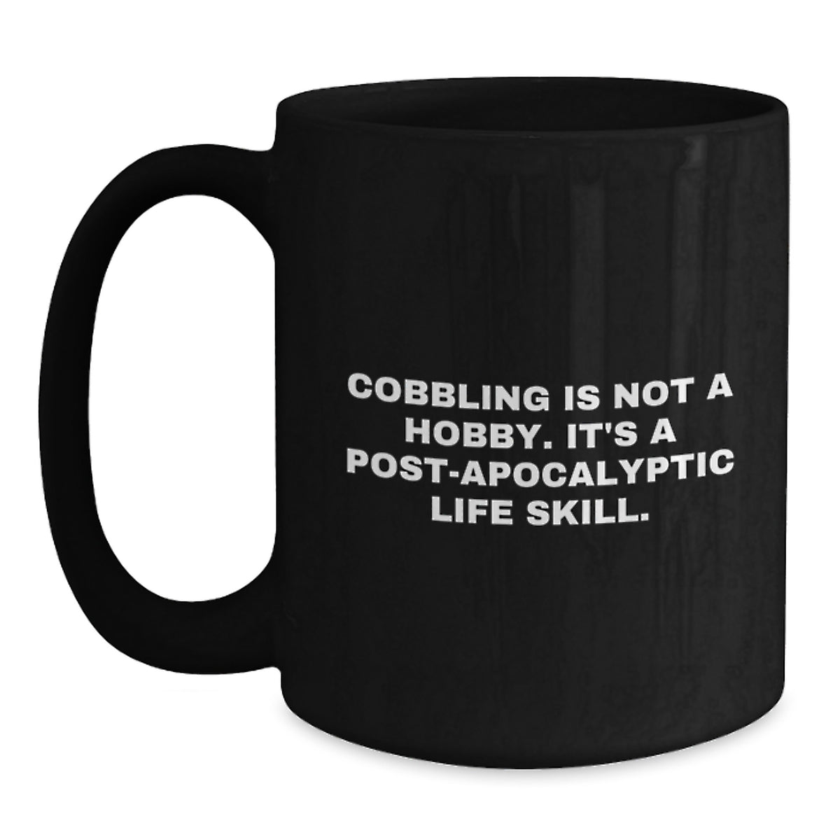 Funny Cobbling Gifts from Men to Family Members for Graduation Unique Black Coffee Mugs - 'Cobbling Is Not A Hobby. It's A Post-apocalyptic Life Skill.' - Main