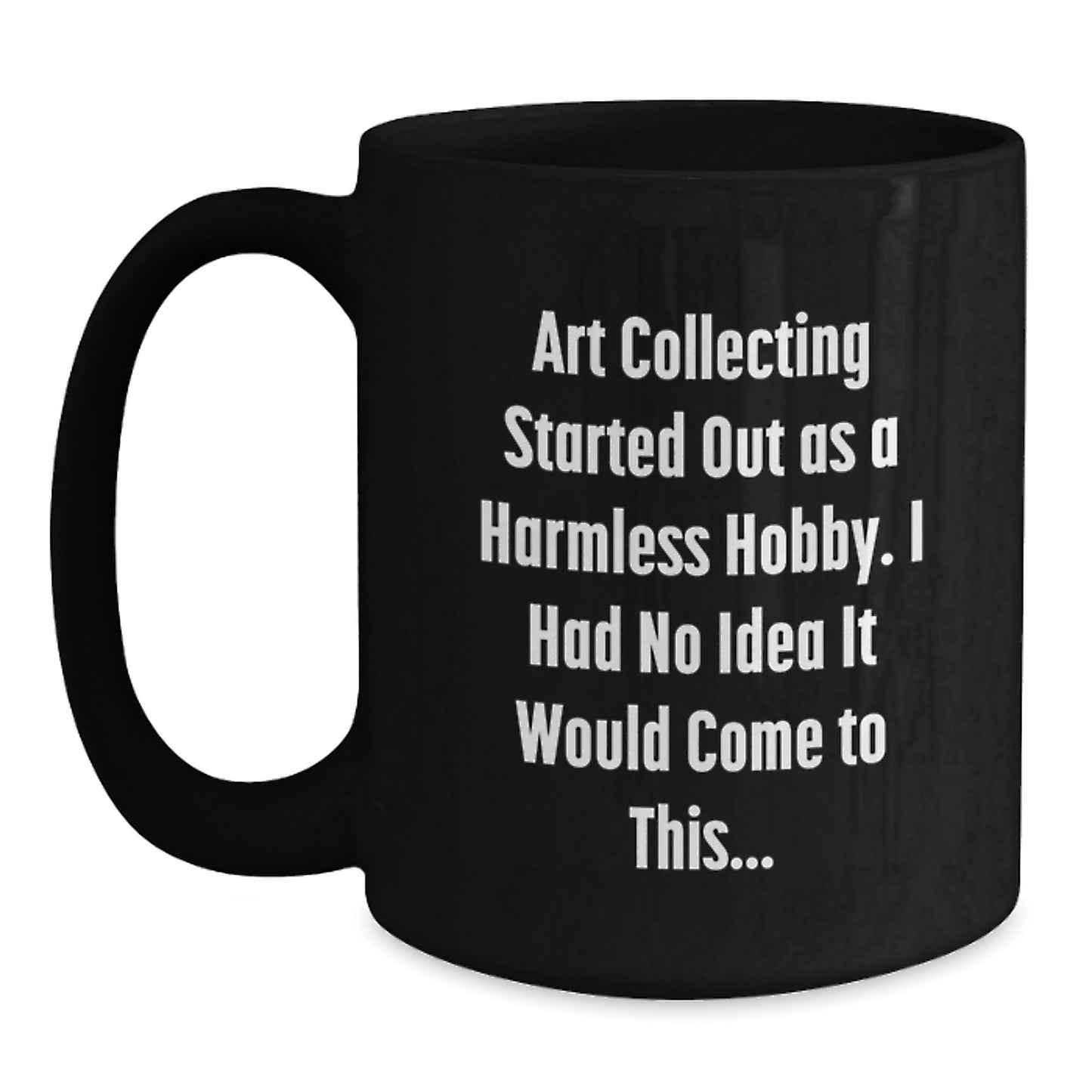 Funny Art Collecting Gifts from Men for Best Art Collecting Friends Graduation Unique Black Coffee Mugs - Started Out As A Harmless Hobby Art Collecting Quote on Black Coffee Mug - Main