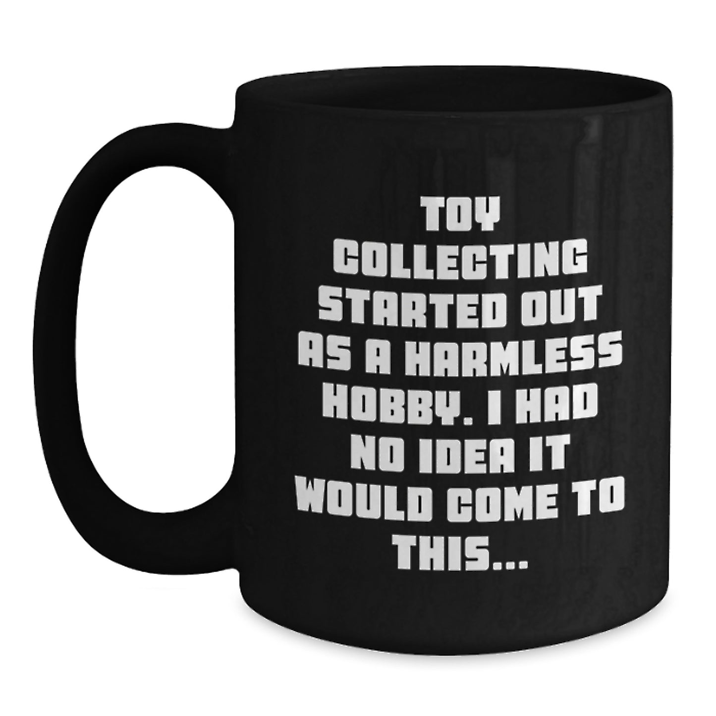 Funny Toy Collecting Gifts for Men from Friends - Black Coffee Mug, 'Toy Collecting Started Out As A Harmless Hobby...' - Main