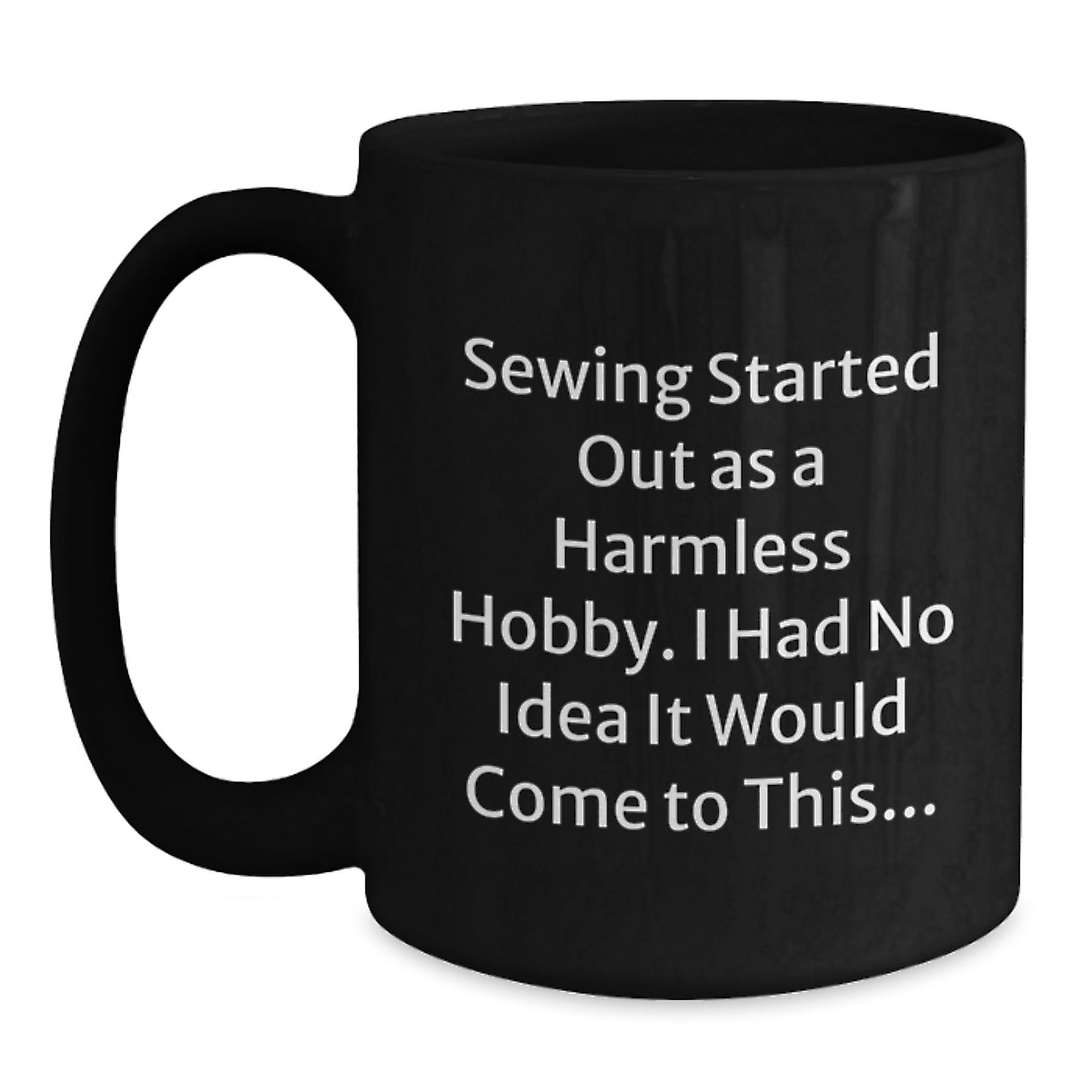 Sewing Started Out As A Harmless Hobby Funny Graduation Gifts for Sewing Lovers from Friends, Black Coffee Mug for Men or Women, 11oz or 15oz, Ceramic - Main