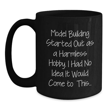 Funny Model Building Graduation Unique Gifts for Him from Men, 'Model Building Started Out As A Harmless Hobby. I Had No Idea It Would Come To This...' Black Coffee Mug - Main