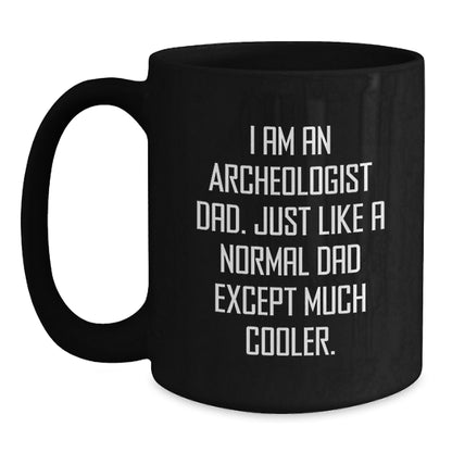 Archeologist Dad Gifts Graduation Unique Black Coffee Mug, Funny Quote I Am An Archeologist Dad, Gifts from Family to Archeologist Men, Gifts for Archeologist - Main