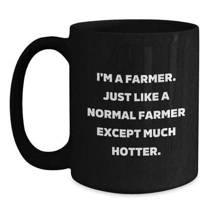 Funny Farmer Gifts for Him Her Friends Coworkers - I'm A Farmer. Just Like A Normal Farmer Except Much Hotter. Black Coffee Mug from Men to Women - Main