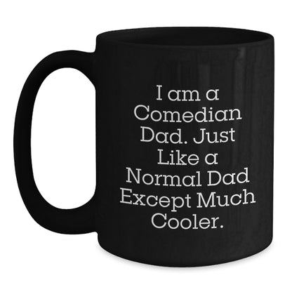 Funny Comedian Dad Gifts for Men, Graduation Unique Gifts from Family, Comedian Black Coffee Mug with Humorous Quote 'I Am A Comedian Dad. Just Like A Normal Dad Except Much Cooler.' - Main