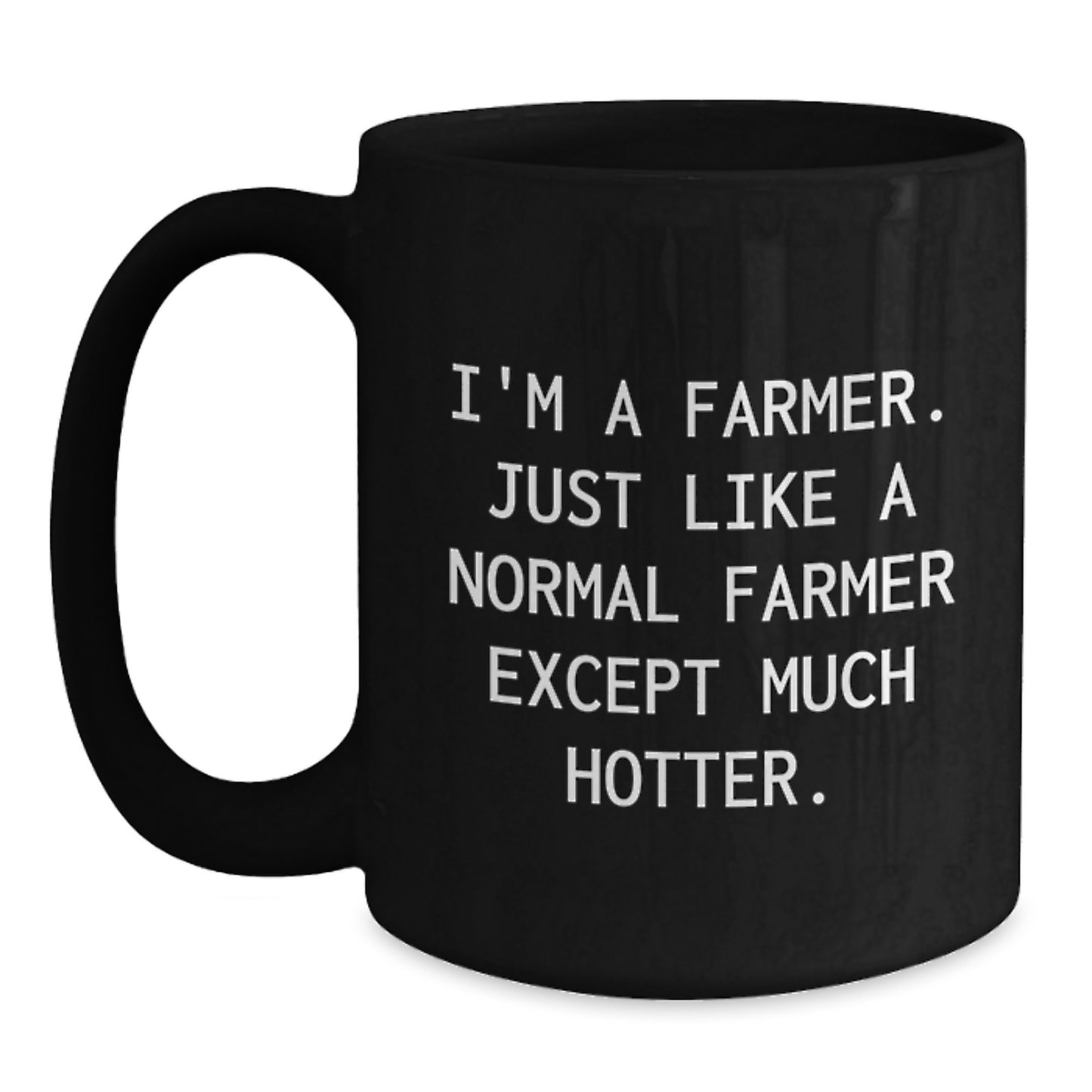 Funny Farmer Gifts for Him from Family and Friends - I'm A Farmer. Just Like A Normal Farmer Except Much Hotter. Black Coffee Mug for Graduation - Main