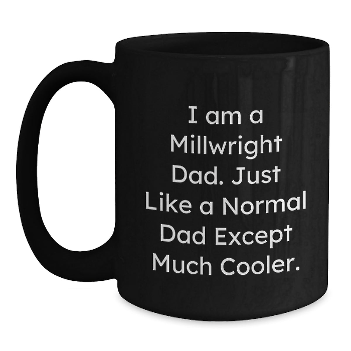 Funny Millwright Gifts for Men - I Am A Millwright Dad - Black Coffee Mug - Unique Graduation Gifts from Dad to Son - Ceramic Mug with Humorous Quote - Perfect for Millwright Enthusiasts - Main